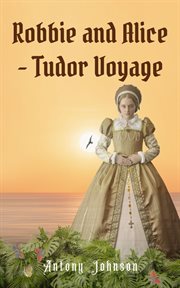 Robbie and Alice : Tudor Voyage. Robbie and Alice's Tudor Adventures cover image