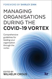 Managing organisations during the COVID-19 vortex : comprehensive guidelines for leading your organisation through the vortex cover image