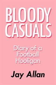 Bloody Casuals: diary of a football hooligan cover image