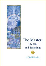 The Master: known unto the world as Jesus the Christ, his life and teachings, being recoveries by the writer through illuminations, visions and experiences wherein are set forth the inner meanings of the Master's teachings, and the nature of his Jesushood cover image
