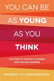You can be as young as you think: six steps to staying younger and feeling sharper cover image