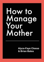 How to manage your mother: understanding the most difficult, complicated and fascinating relationship in your life cover image