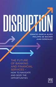 Disruption : The future of banking and financial services - how to navigate and seize the opportunities cover image