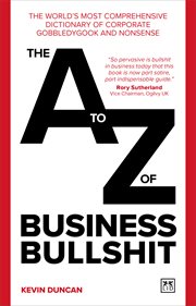 The A : Z of Business Bullshit. The world's most comprehensive dictionary of corporate gobbledygook and nonsense cover image