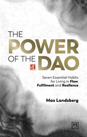 The Power of the Dao : Seven Essential Habits for Living in Flow, Fulfilment and Resilience cover image