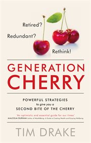 Generation cherry. Retired? Redundant? Rethink! Powerful Strategies To Give You A Second Bite Of The Cherry cover image