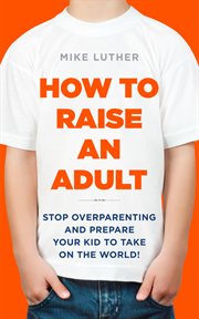 How to raise an adult. Stop Overparenting and Prepare Your Kid for Success in Life cover image