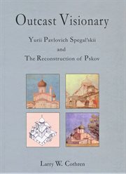 Outcast visionary : Yurii Pavlovich Spegal'skii and the reconstruction of Pskov cover image