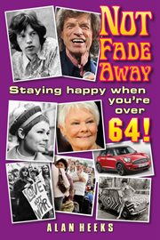 Not fade away. Staying Happy When You're Over 64 cover image