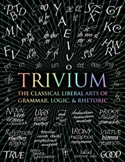 Trivium : the classical liberal arts of grammar, logic, & rhetoric cover image
