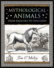 MYTHOLOGICAL ANIMALS : from basilisks to unicorns cover image