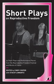 Short plays on reproductive freedom : 34 short plays and performance pieces from the Reproductive Freedom Festival and Words of Choice cover image