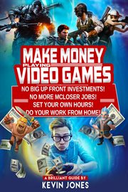 Make money playing video games. Secrets of Making Money Playing Video Games Revealed cover image
