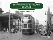 Lost tramways of ireland – belfast cover image