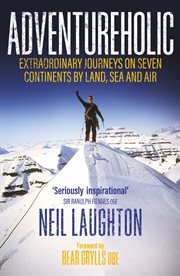 Adventureholic : Extraordinary Journeys on Seven Continents by Land, Sea and Air cover image
