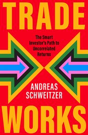 Trade Works : The Smart Investor's Path to Uncorrelated Returns cover image