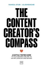 The Content Creator's Compass : A Battle-tested Guide to Succeeding Online as an Influencer and Brand cover image