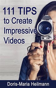 111 tips to create impressive videos. How to Plan, Create, Upload and Market Videos cover image