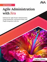 Ultimate Agile Administration With Jira : Solutions for Agile Project Administration Using Dashboards, Automation Rules, and Plugin Integratio cover image