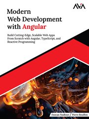 Modern Web Development With Angular : Build Cutting-Edge, Scalable Web Apps From Scratch With Angular, TypeScript, and Reactive Programmin cover image