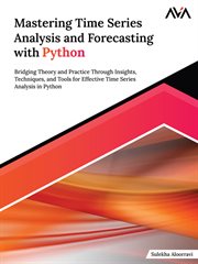 Mastering Time Series Analysis and Forecasting With Python : Bridging Theory and Practice Through Insights, Techniques, and Tools for Effective Time Series Analy. Mastering Time cover image