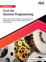 Ultimate Rust for Systems Programming : Master Core Programming for Architecting Secure and Reliable Software Systems with Rust and WebAssem cover image