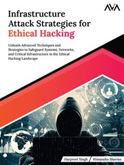 Infrastructure Attack Strategies for Ethical Hacking : Unleash Advanced Techniques and Strategies to Safeguard Systems, Networks, and Critical Infrastructu cover image