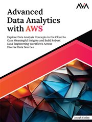 Advanced Data Analytics With AWS : Explore Data Analysis Concepts in the Cloud to Gain Meaningful Insights and Build Robust Data Engine cover image