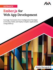 Ultimate Ember.js for Web App Development : Leverage Convention Over Configuration Paradigm to Develop, Build, and Deploy Complex Applications U cover image