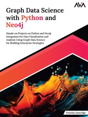 Graph Data Science With Python and Neo4j : Hands-on Projects on Python and Neo4j Integration for Data Visualization and Analysis Using Graph Da cover image
