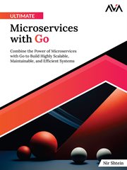 Ultimate Microservices With Go : Combine the Power of Microservices with Go to Build Highly Scalable, Maintainable, and Efficient Sys cover image