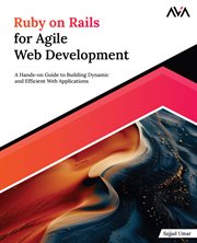 Ruby on Rails for Agile Web Development : A Hands-on Guide to Building Dynamic and Efficient Web Applications cover image