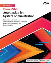 Ultimate PowerShell Automation for System Administration : Streamline Automation and Administration Tasks with Advanced PowerShell Techniques and Expert Insigh cover image