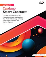 Ultimate Cardano Smart Contracts : Unlock the Full Potential of the Cardano Blockchain by Developing Real-World Web 3.0 Projects Using cover image