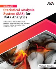 Ultimate Statistical Analysis System (SAS) for Data Analytics : Enhance Your Data Analytics Skills, Optimize Workflows, and Drive Informed Decision-Making Across th cover image