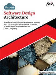 Kickstart Software Design Architecture : Transform Your Software Development Journey With Key Principles and Advanced Practices in Architectu cover image