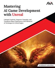Mastering AI Game Development With Unreal : Unleash Creativity, Empower Gameplay, and Transform Player Experiences With Advanced AI Techniques I cover image