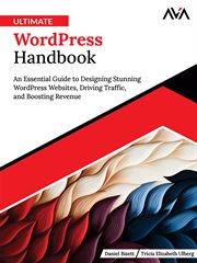 Ultimate WordPress Handbook : An Essential Guide to Designing Stunning Wordpress Websites, Driving Traffic, and Boosting Revenue cover image