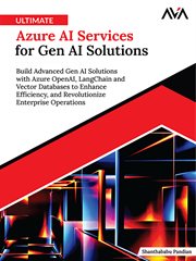 Ultimate Azure AI Services for Gen AI Solutions : Build Advanced Gen Ai Solutions With Azure Openai, Langchain and Vector Databases to Enhance Efficie cover image