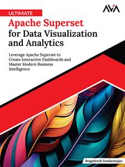 Ultimate Apache Superset for Data Visualization and Analytics : Leverage Apache Superset to Create Interactive Dashboards and Master Modern Business Intelligence cover image