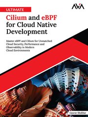 Ultimate Cilium and Ebpf for Cloud Native Development : Master Ebpf and Cilium for Unmatched Cloud Security, Performance and Observability in Modern Cloud E cover image