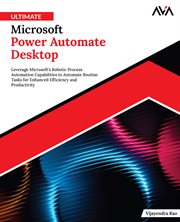 Ultimate Microsoft Power Automate Desktop : Leverage Microsoft's Robotic Process Automation Capabilities to Automate Routine Tasks for Enhanced cover image