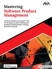 Mastering Software Product Management : Practical Solutions and Expert Tips for Strategy, Decision-making, and Building & Selling Market-lea cover image