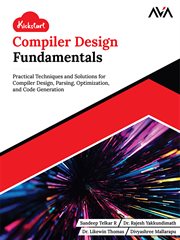 Kickstart Compiler Design Fundamentals : Practical Techniques and Solutions for Compiler Design, Parsing, Optimization, and Code Generation ( cover image