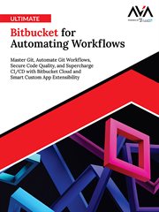 Ultimate Bitbucket for Automating Workflows : Master Git, Automate Git Workflows, Secure Code Quality, and Supercharge Ci/cd With Bitbucket Cloud cover image