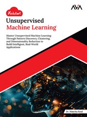 Kickstart Unsupervised Machine Learning : Master Unsupervised Machine Learning Through Pattern Discovery, Clustering, and Dimensionality Reduc cover image