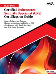 Ultimate Certified Kubernetes Security Specialist (Cks) Certification Guide : Secure Kubernetes Clusters, Harden Applications, And Achieve Cks Certification With Hands-on Labs An cover image