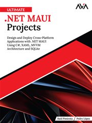 Ultimate .NET MAUI Projects : Design And Deploy Cross-platform Applications With .net Maui Using C#, Xaml, Mvvm Architecture And S cover image