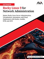 Ultimate Rocky Linux 9 for Network Administration : Master Rocky Linux Server Administration, Virtualization, Automation, And Cloud Deployment With Dock cover image