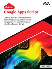 Kickstart Google Apps Script : Unleash End-to-end Automation, Boost Productivity, and Seamless Integration for Your Workspace With cover image